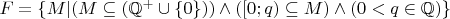 $F = \{M|(M\subseteq(\mathbb Q^+\cup\{0\}))\land([0;q) \subseteq M )\land(0<q\in \mathbb Q)\}$
