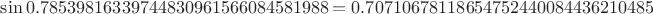$\sin 0.78539816339744830961566084581988 = 0.70710678118654752440084436210485$