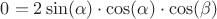 $0 = 2\sin(\alpha)\cdot \cos(\alpha)\cdot\cos(\beta)