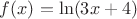 $f(x)=\ln(3x+4)$