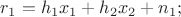 ${r_1} = {h_1}{x_1} + {h_2}{x_2} + {n_1};$