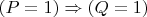 $(P=1)\Rightarrow (Q=1)$
