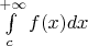 $\int\limits_{c}^{+\infty}f(x)dx$