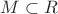$M \subset R$