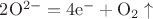 $\mathrm{2O^{2-} = 4e^- + O_2\uparrow}$