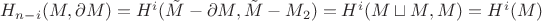 $H_{n-i} (M, \partial M) = H^i (\tilde{M} - \partial M, \tilde{M} - M_2) = H^i (M \sqcup M, M) = H^i (M)$