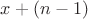 $x+(n-1)$