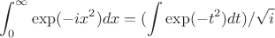 $$\int_{0}^{\infty} \exp(-ix^2) dx = (\int \exp(-t^2) dt)/\sqrt{i}$$