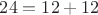 $24=12+12$