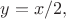 $y=x/2,$