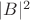 $|B|^2$