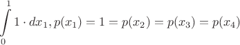 $$\int\limits_{0}^{1}1 \cdot dx_1, p(x_1)=1=p(x_2)=p(x_3)=p(x_4)$$