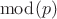 $\bmod (p)$