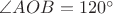 $\angle AOB=120^{\circ}$
