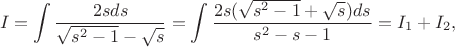 $$
I=\int\frac{2sds}{\sqrt{s^2-1}-\sqrt{s}}=\int\frac{2s(\sqrt{s^2-1}+\sqrt{s})ds}{s^2-s-1}=I_1+I_2,
$$