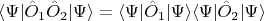 $\langle\Psi|\hat{O}_1\hat{O}_2|\Psi\rangle=\langle\Psi|\hat{O}_1|\Psi\rangle\langle\Psi|\hat{O}_2|\Psi\rangle$