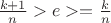 $\frac {k+1}{n}>e>=\frac {k}{n}$