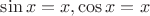 $\sin x=x, \cos x=x$