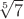 $\sqrt[5]{7}$