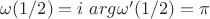 $\omega(1/2) = i \ arg \omega'(1/2) = \pi$ $\omega(1/2) = i \ arg \omega'(1/2) = \pi$