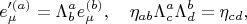 $$
e'^{(a)}_{\mu} = \Lambda^{a}_{b} e^{(b)}_{\mu}, \quad \eta_{a b} \Lambda^{a}_{c} \Lambda^{b}_{d} = \eta_{c d},
$$