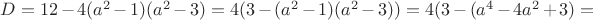 $D=12-4(a^2-1)(a^2-3)=4(3-(a^2-1)(a^2-3))=4(3-(a^4-4a^2+3)=$