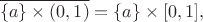 $$\overline{\{a\}\times (0, 1)} = \{a\} \times [0, 1],$$