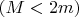 $( M < 2m )$