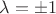 $\lambda =\pm 1 $\lambda =\pm 1