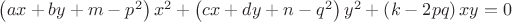 $\[
\left( {ax + by + m - p^2 } \right)x^2  + \left( {cx + dy + n - q^2 } \right)y^2  + \left( {k - 2pq} \right)xy = 0
\]$