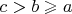 $c > b \geqslant a$