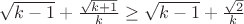$\sqrt {k-1}+\frac {\sqrt {k+1}} k \ge \sqrt {k-1}+\frac {\sqrt 2} k$