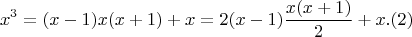 $$x^3 =(x-1)x(x+1)+x = 2(x-1) \frac{x(x+1)}{2} + x  .(2)$$