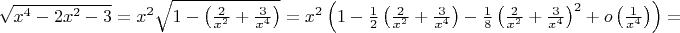 $\sqrt{x^4-2x^2-3}=x^2\sqrt{1-\left(\frac 2{x^2}+\frac 3{x^4}\right)}=x^2\left(1-\frac 12\left(\frac 2{x^2}+\frac 3{x^4}\right)-\frac 18\left(\frac 2{x^2}+\frac 3{x^4}\right)^2+o\left(\frac 1{x^4}\right)\right)=$