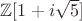 $\mathbb Z[1 + i \sqrt 5]$
