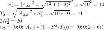 $S^2_s=\left|A_{23}\right|^2=\sqrt{1^2+(-3)^2}^2=\sqrt{10}^2=10\\
T_2=\sqrt{\left|A_{2,3}\right|^2*S^2_2}=\sqrt{10*10}=10\\
2K^2_2=20\\
u_2=(0;0;\left|A_{23}\right|*(1+S^2_2/T_2))=(0;0;2-6i)