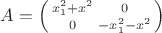 $A=\left(\begin{smallmatrix}x_1^2+x^2 & 0\\ 0 & -x_1^2-x^2\end{smallmatrix}\right)$