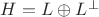 $H=L\oplus L^\bot$