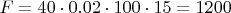 $F=40\cdot{0.02}\cdot100\cdot15 = 1200$