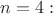 $n = 4: $