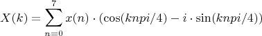 $$X(k)=\sum\limits_{n=0}^{7}{x(n)\cdot(\cos(knpi/4)-i\cdot\sin(knpi/4))}$$