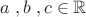 $a\;,b\;,c\in\mathbb{R}$