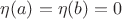 $\eta(a)=\eta(b)=0$