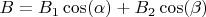 $B=B_1\cos(\alpha)+B_2\cos(\beta)$