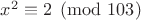 $x^2\equiv2\pmod{103}$