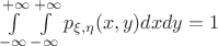 $\int \limits_{-\infty}^{+\infty}\int \limits_{-\infty}^{+\infty}p_{\xi, \eta}(x,y)dxdy=1$
