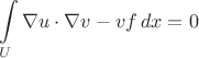 $$
\int\limits_U \nabla u\cdot \nabla v - vf\,dx = 0
$$