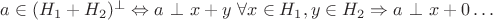 $a\in (H_1+H_2)^{\bot}\Leftrightarrow a~\bot ~x+y~\forall x\in H_1, y\in H_2\Rightarrow a~\bot~x+0\dots$