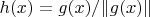 $h(x) = g(x)/\| g(x)\|$