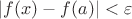 $|f(x)-f(a)|<\varepsilon$